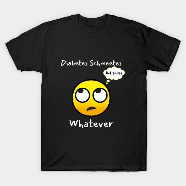 Funny Sarcastic Diabetes Not Today Whatever T-Shirt by Diabeticsy